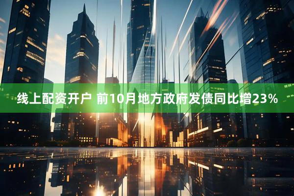 线上配资开户 前10月地方政府发债同比增23%