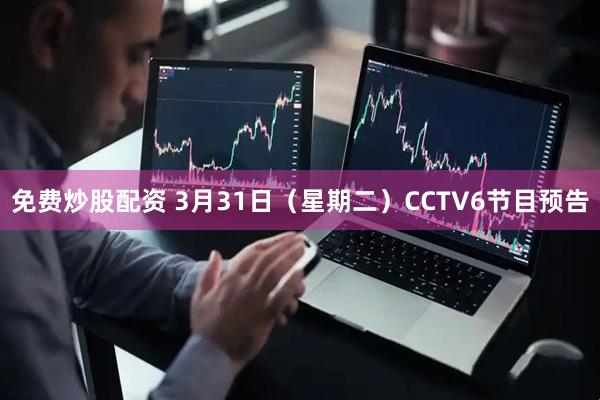 免费炒股配资 3月31日（星期二）CCTV6节目预告