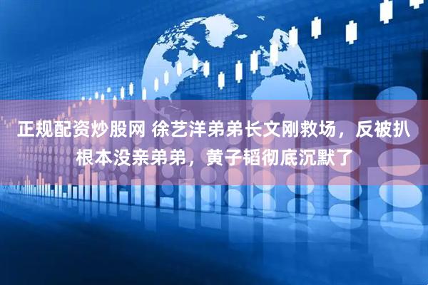 正规配资炒股网 徐艺洋弟弟长文刚救场，反被扒根本没亲弟弟，黄子韬彻底沉默了